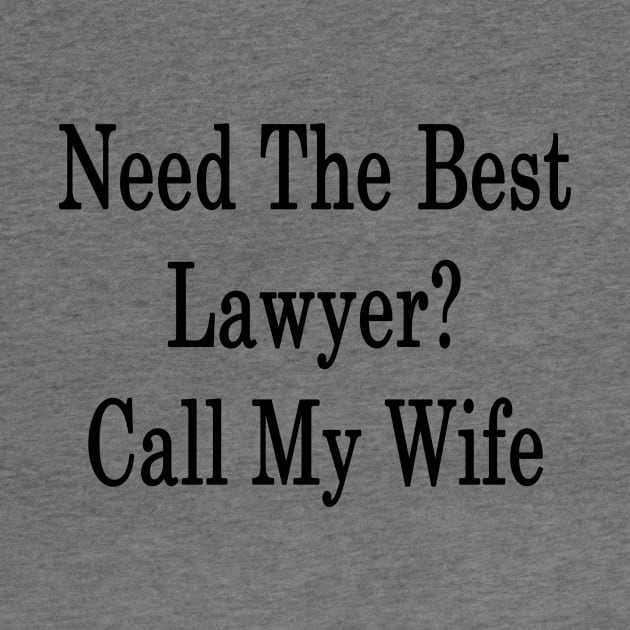 Need The Best Lawyer? Call My Wife by supernova23